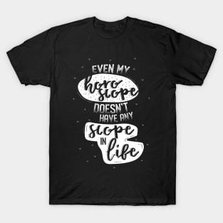 Even my Horoscope Doesn't have any Scope in Life - Funny Quotes T-Shirt